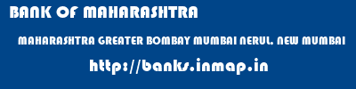 BANK OF MAHARASHTRA  MAHARASHTRA GREATER BOMBAY MUMBAI NERUL, NEW MUMBAI  banks information 